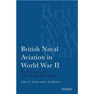 British Naval Aviation in World War II The US Navy and Anglo-American Relations