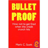 Bulletproof: How Not to Get Fired When the Credit Crunch Hits
