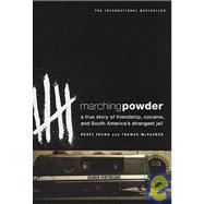Marching Powder A True Story of Friendship, Cocaine, and South America's Strangest Jail