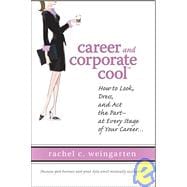 Career and Corporate Cool How to Look, Dress, and Act the Part -- At Every Stage in Your Career...