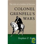Colonel Grenfell's Wars : The Life of a Soldier of Fortune