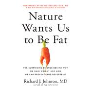 Nature Wants Us to Be Fat The Surprising Science Behind Why We Gain Weight and How We Can Prevent--and Reverse--It