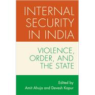 Internal Security in India Violence, Order, and the State