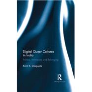 Digital Queer Cultures in India: Politics, Intimacies and Belonging