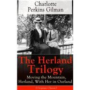 The Herland Trilogy: Moving the Mountain, Herland, With Her in Ourland (Utopian Classic) From the famous American novelist, feminist, social reformer and deeply respected sociologist who holds an important place in feminist fiction, well-known for her short story The Yellow Wallpaper