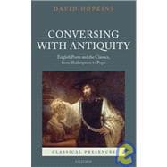 Conversing with Antiquity English Poets and the Classics, from Shakespeare to Pope