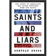 Saints and Liars The Story of Americans Who Saved Refugees from the Nazis