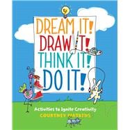 Dream It! Draw It! Think It! Do It! Activities to Ignite Creativity