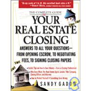 Complete Guide to Your Real Estate Closing : Answers to All Your Questions, from Opening Escrow, to Negotiating Fees, to Signing Closing Papers