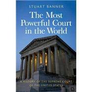 The Most Powerful Court in the World A History of the Supreme Court of the United States
