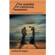 Evolution of Institutional Economics : Agency, Structure, and Darwinism in American Institutionalism