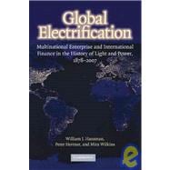 Global Electrification: Multinational Enterprise and International Finance in the History of Light and Power, 1878â€“2007