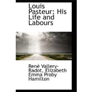 Louis Pasteur:: His Life and Labours