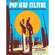 Pop Surf Culture Music, Design, Film, and Fashion from the Bohemian Surf Boom