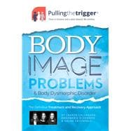 Body Image Problems & Body Dysmorphic Disorder The Definitive Treatment and Recovery Approach