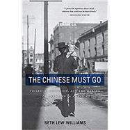 The Chinese Must Go: Violence, Exclusion, and the Making of the Alien in America