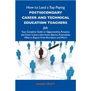 How to Land a Top-Paying Postsecondary Career and Technical Education Teachers Job: Your Complete Guide to Opportunities, Resumes and Cover Letters, Interviews, Salaries, Promotions, What to Expect from Recruiters and More