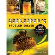 The Beekeeper's Problem Solver 100 Common Problems Explored and Explained