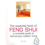 The Essential Book of Feng Shui: A Complete Guide to Harmonious Modern Living