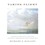 Taking Flight Inventing the Aerial Age, from Antiquity through the First World War