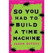 So You Had To Build A Time Machine (Large Print Edition)