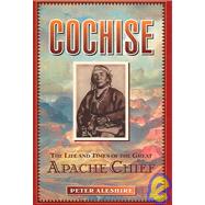 Cochise : The Life and Times of the Great Apache Chief