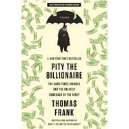 Pity the Billionaire The Hard-Times Swindle and the Unlikely Comeback of the Right