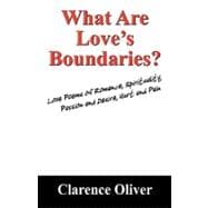 What Are Love's Boundaries? : Love Poems of Romance, Spirituality, Passion and Desire, Hurt and Pain