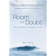 Room for Doubt How Uncertainty Can Deepen Your Faith