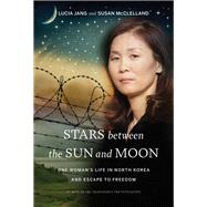Stars between the Sun and Moon One Woman's Life in North Korea and Escape to Freedom