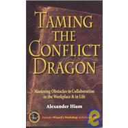 Taming the Conflict Dragon: Mastering Obstacles to Collaboration in the Workplace & in Life