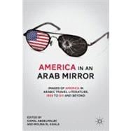 America in an Arab Mirror Images of America in Arabic Travel Literature, 1668 to 9/11 and Beyond