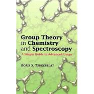 Group Theory in Chemistry and Spectroscopy A Simple Guide to Advanced Usage
