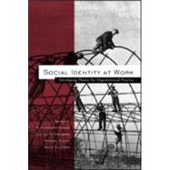 Social Identity at Work: Developing Theory for Organizational Practice