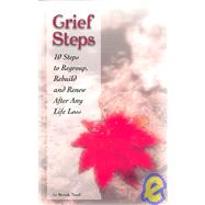 Grief Steps : 10 Steps to Regroup, Rebuild and Renew after Any Life Loss