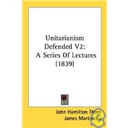 Unitarianism Defended V2 : A Series of Lectures (1839)