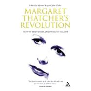 Margaret Thatcher's Revolution : How It Happened and What It Meant