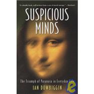 Suspicious Minds : The Triumph of Paranoia in Everyday Life