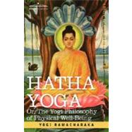 HATHA YOGA Or, The Yogi Philosophy of Physical Well-Being