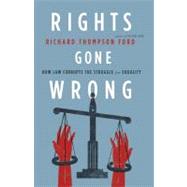 Rights Gone Wrong How Law Corrupts the Struggle for Equality