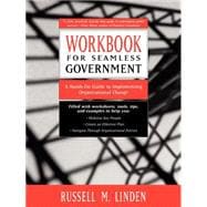 Workbook for Seamless Government A Hands-on Guide to Implementing Organizational Change