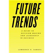 Future Trends A Guide to Decision Making and Leadership in Business