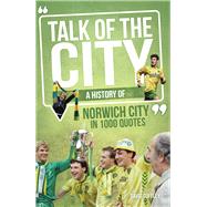 Talk of the City A History of Norwich City in 1000 Quotes