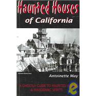 Haunted Houses of California A Ghostly Guide to Haunted Houses and Wandering Spirits