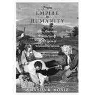 From Empire to Humanity The American Revolution and the Origins of Humanitarianism