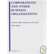 Corporations and Other Business Organizations: Statutes, Rules, Materials, and Forms : 2001 Edition