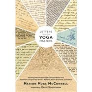 Letters from the Yoga Masters Teachings Revealed through Correspondence from Paramhansa Yogananda, Ramana Maharshi, Swami Sivananda, and Others