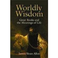 Worldly Wisdom : Great Books and the Meaning(s) of Life