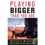 Playing Bigger Than You Are How to Sell Big Accounts Even if You're David in a World of Goliaths
