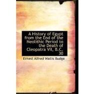 A History of Egypt from the End of the Neolithic Period to the Death of Cleopatra VII, B.c. 30